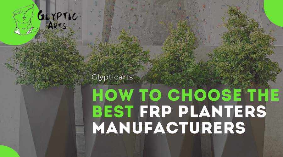 How to Choose the Best FRP Planters Manufacturers